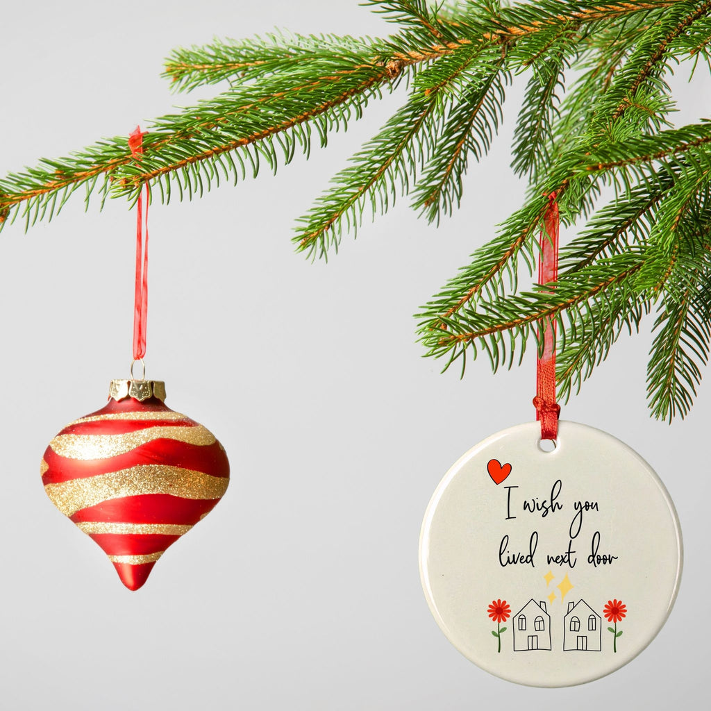 I Wish You Lived Next Door - Ceramic Holiday Ornament